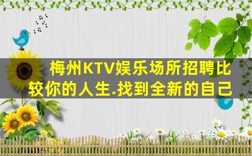 梅州KTV娱乐场所招聘比较你的人生.找到全新的自己
